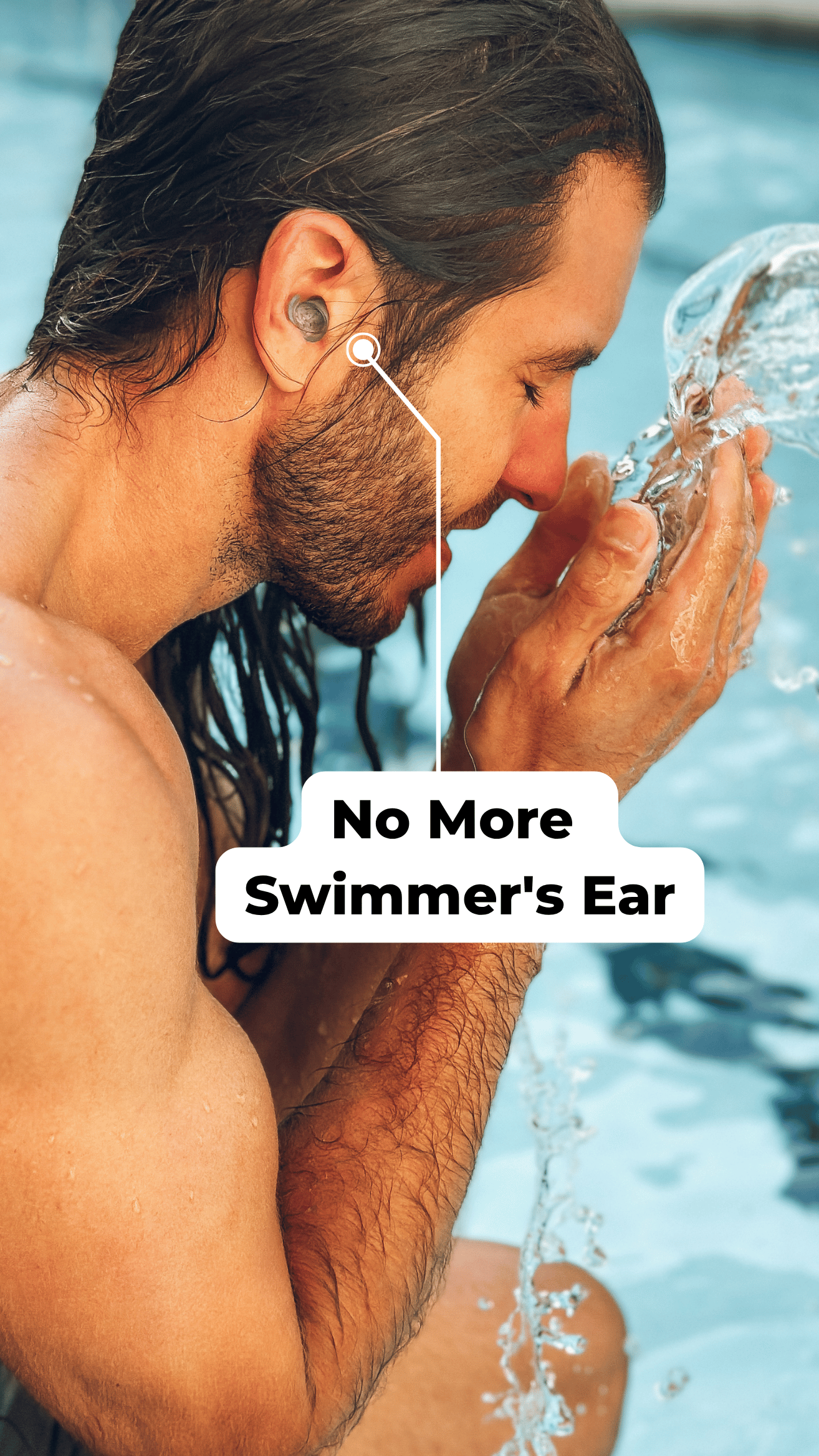 Man in a swimming pool wears a grey earplug while splashing water onto his face, with a callout pointing to the earplug and text reading “No More Swimmer’s Ear.”